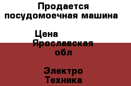 Продается посудомоечная машина › Цена ­ 2 000 - Ярославская обл. Электро-Техника » Бытовая техника   